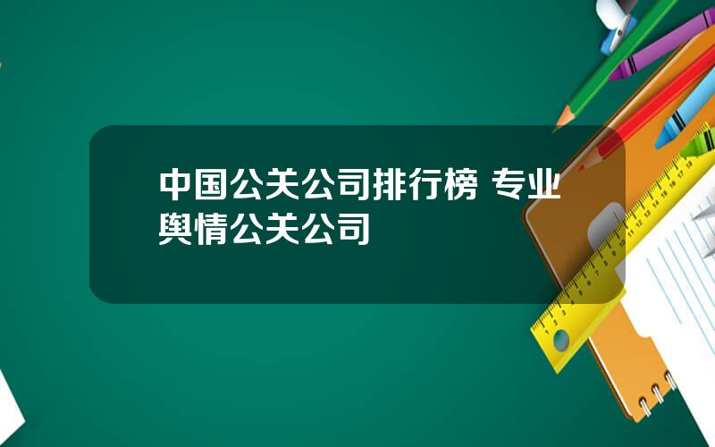 中国公关公司排行榜 专业舆情公关公司